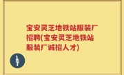 宝安灵芝地铁站服装厂招聘(宝安灵芝地铁站服装厂诚招人才)
