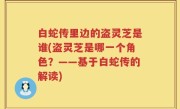 白蛇传里边的盗灵芝是谁(盗灵芝是哪一个角色？——基于白蛇传的解读)