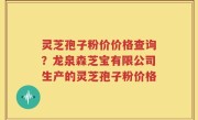 灵芝孢子粉价价格查询？龙泉森芝宝有限公司生产的灵芝孢子粉价格