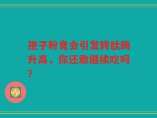 孢子粉竟会引发转肽酶升高，你还敢继续吃吗？