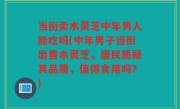 当街卖木灵芝中年男人能吃吗(中年男子当街出售木灵芝，居民质疑其品质，值得食用吗？)