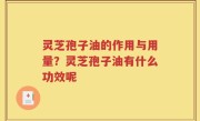 灵芝孢子油的作用与用量？灵芝孢子油有什么功效呢