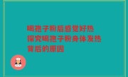 喝孢子粉后感觉好热 探究喝孢子粉身体发热背后的原因