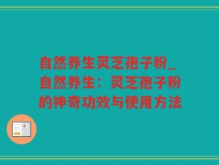 自然养生灵芝孢子粉_自然养生：灵芝孢子粉的神奇功效与使用方法