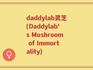 daddylab灵芝(Daddylab's Mushroom of Immortality)