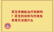 灵芝多糖能治疗失眠吗？灵芝的功效与作用及食用方法是什么