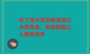 吃了孢子灵芝粉竟然让大便发黑，背后原因让人瞠目结舌