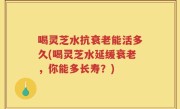 喝灵芝水抗衰老能活多久(喝灵芝水延缓衰老，你能多长寿？)