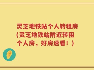 灵芝地铁站个人转租房(灵芝地铁站附近转租个人房，好房速看！)