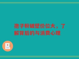 孢子粉破壁价位大，了解背后的与消费心理