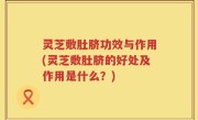 灵芝敷肚脐功效与作用(灵芝敷肚脐的好处及作用是什么？)