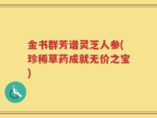 金书群芳谱灵芝人参(珍稀草药成就无价之宝)