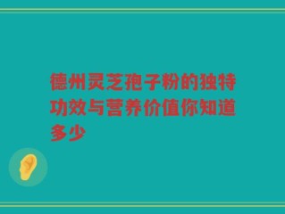 德州灵芝孢子粉的独特功效与营养价值你知道多少