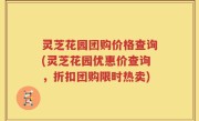 灵芝花园团购价格查询(灵芝花园优惠价查询，折扣团购限时热卖)