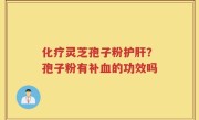 化疗灵芝孢子粉护肝？孢子粉有补血的功效吗