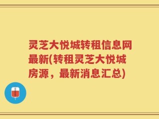 灵芝大悦城转租信息网最新(转租灵芝大悦城房源，最新消息汇总)