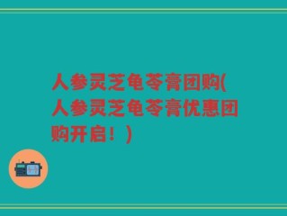 人参灵芝龟苓膏团购(人参灵芝龟苓膏优惠团购开启！)