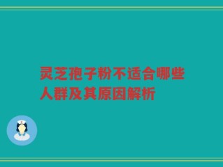 灵芝孢子粉不适合哪些人群及其原因解析