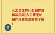 人工灵芝有什么副作用和禁忌吗(人工灵芝的副作用和禁忌需要了解)