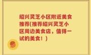 绍兴灵芝小区附近美食推荐(推荐绍兴灵芝小区周边美食店，值得一试的美食！)
