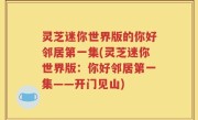 灵芝迷你世界版的你好邻居第一集(灵芝迷你世界版：你好邻居第一集——开门见山)