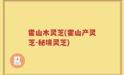 霍山木灵芝(霍山产灵芝-秘境灵芝)