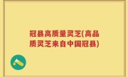 冠县高质量灵芝(高品质灵芝来自中国冠县)