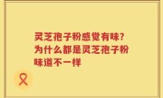 灵芝孢子粉感觉有味？为什么都是灵芝孢子粉味道不一样