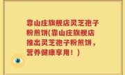 靠山庄旗舰店灵芝孢子粉煎饼(靠山庄旗舰店推出灵芝孢子粉煎饼，营养健康享用！)