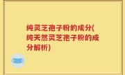 纯灵芝孢子粉的成分(纯天然灵芝孢子粉的成分解析)