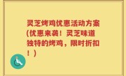 灵芝烤鸡优惠活动方案(优惠来袭！灵芝味道独特的烤鸡，限时折扣！)