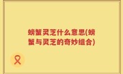 螃蟹灵芝什么意思(螃蟹与灵芝的奇妙组合)