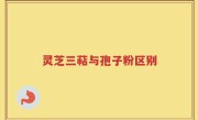 灵芝三萜与孢子粉区别
