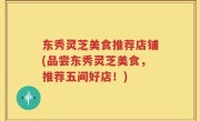 东秀灵芝美食推荐店铺(品尝东秀灵芝美食，推荐五间好店！)