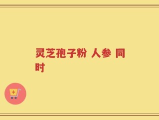 灵芝孢子粉 人参 同时