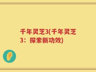 千年灵芝3(千年灵芝3：探索新功效)