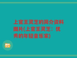 上官王灵芝的简介资料图片(上官王灵芝：优秀的年轻音乐家)