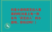 抖音小游戏灵芝达人是真的吗(抖音上有一款名为“灵芝达人”的小游戏，你玩过吗？)