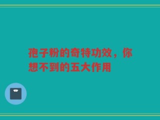 孢子粉的奇特功效，你想不到的五大作用