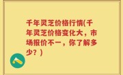 千年灵芝价格行情(千年灵芝价格变化大，市场报价不一，你了解多少？)