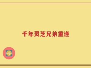 千年灵芝兄弟重逢