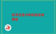 好灵芝孢子粉的特征有哪些