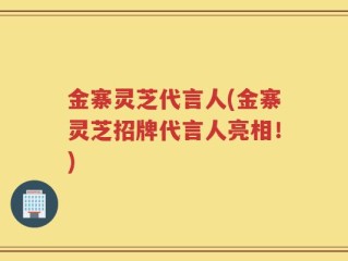 金寨灵芝代言人(金寨灵芝招牌代言人亮相！)
