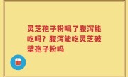 灵芝孢子粉喝了腹泻能吃吗？腹泻能吃灵芝破壁孢子粉吗