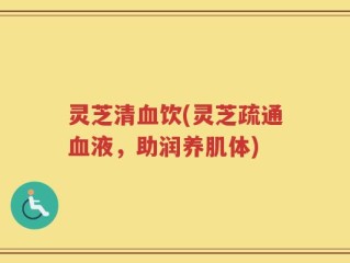 灵芝清血饮(灵芝疏通血液，助润养肌体)