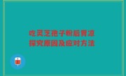 吃灵芝孢子粉后胃凉 探究原因及应对方法