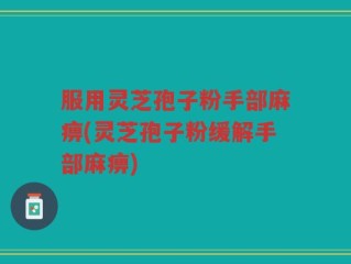 服用灵芝孢子粉手部麻痹(灵芝孢子粉缓解手部麻痹)