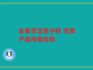 金寨灵芝孢子粉 优质产品待君选购