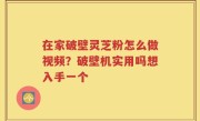 在家破壁灵芝粉怎么做视频？破壁机实用吗想入手一个