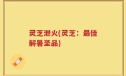 灵芝泄火(灵芝：最佳解暑圣品)